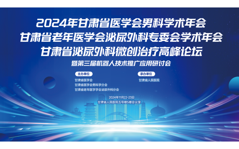 2024年甘肅省醫學會男科學術年會甘肅省老年醫學會泌尿外科專委會學術年會甘肅省泌尿外科微創治療進展論壇暨第三屆機器人(rén)技術推廣應用研讨會